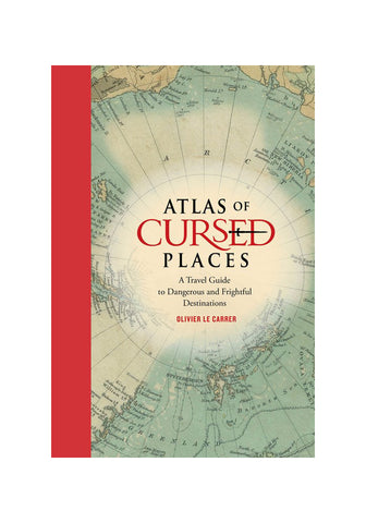 Atlas of Cursed Places: A Travel Guide to Dangerous and Frightful Destinations